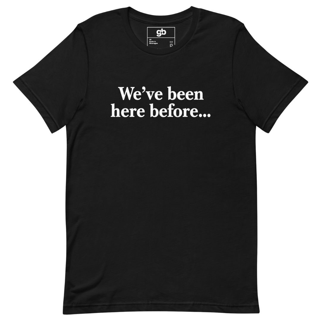 We've Been Here Before T-Shirt